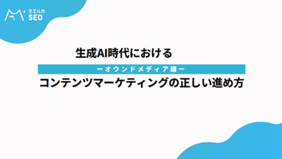 生成AI時代におけるコンテンツマーケティングの正しい進め方ーオウンドメディア編ー