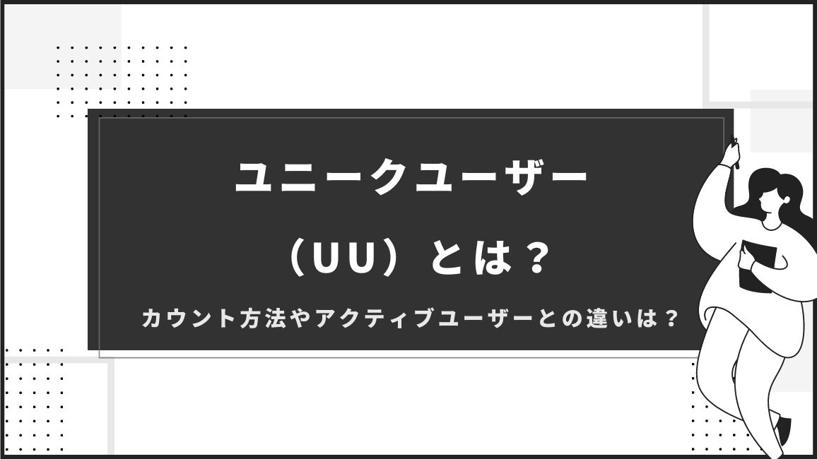 ユニークユーザー（UU）とは？カウント方法やアクティブユーザーとの