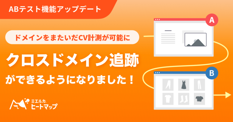 ミエルカヒートマップABテスト機能アップデートドメインをまたいだCV計測が可能にクロスドメイン追跡ができるようになりました！