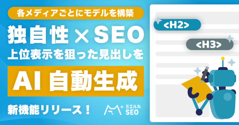 ミエルカSEO新機能リリース 独自性×SEO 各メディアごとにモデルを構築 上位表示を狙った見出しをAI自動生成