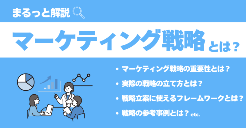 マーケティング戦略とは、市場や顧客のニーズを分析し、提供する価値やアプローチの方法を決定することを意味します。マーケティング戦略を策定する重要性や流れ、フレームワーク、事例をわかりやすく解説します。