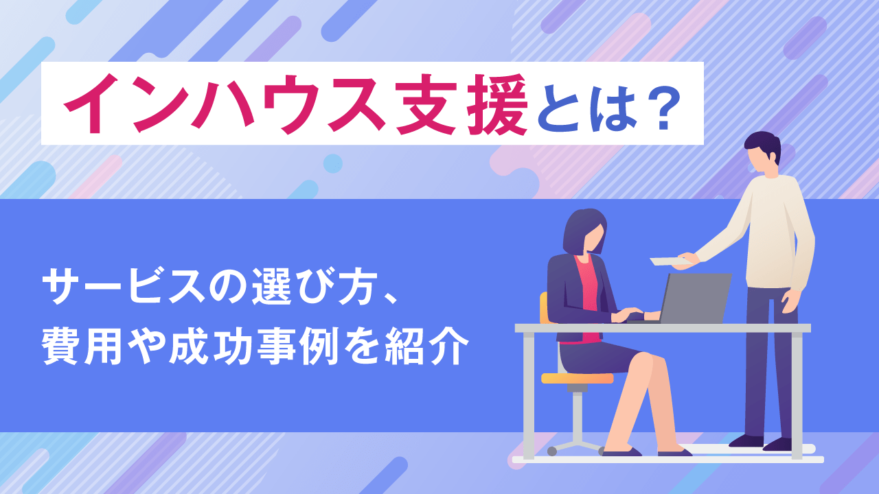 インハウス支援とは？サービスの選び方、費用や成功事例を紹介