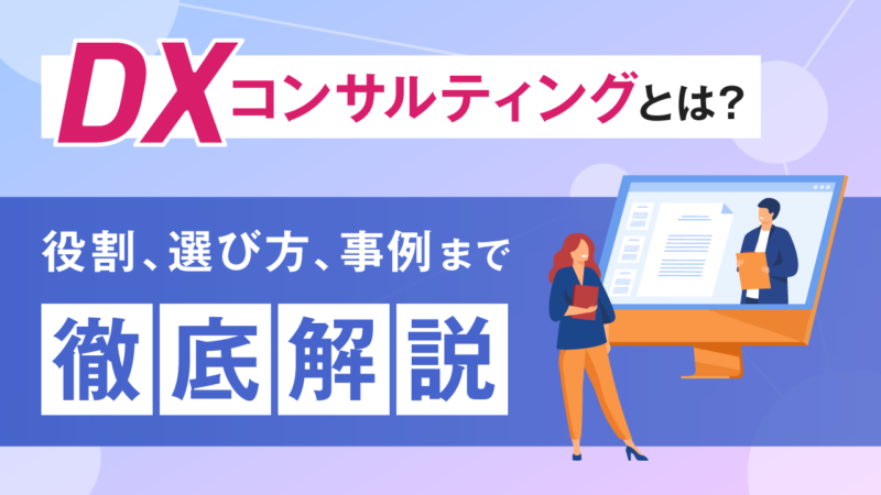 DXコンサルティングとは？役割、選び方、事例まで徹底解説