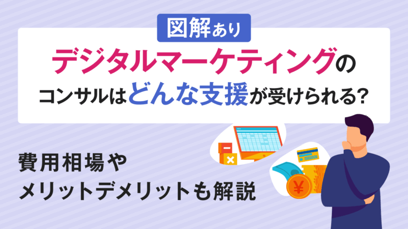 【図解あり】デジタルマーケティングのコンサルはどんな支援が受けられる?費用相場やメリットデメリットも解説