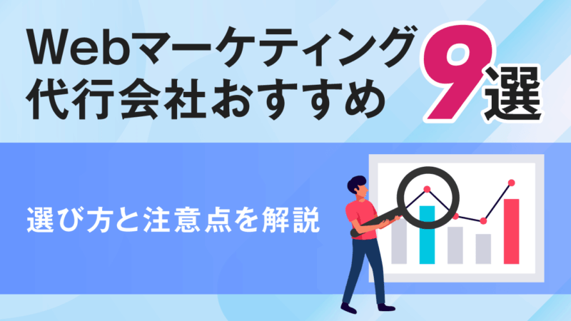 Webマーケティング代行会社おすすめ9選!選び方と注意点を解説