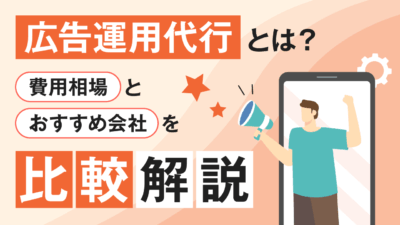 広告運用代行とは？費用相場とおすすめ会社を比較解説