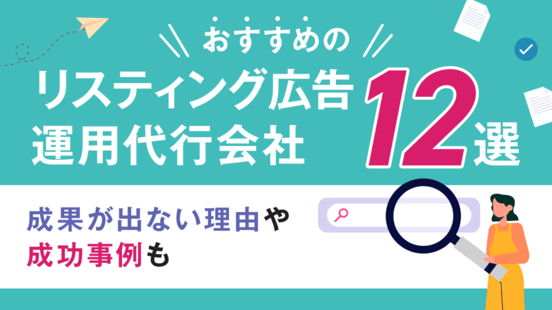 おすすめのリスティング広告運用代行会社12選|成果が出ない理由や成功事例も